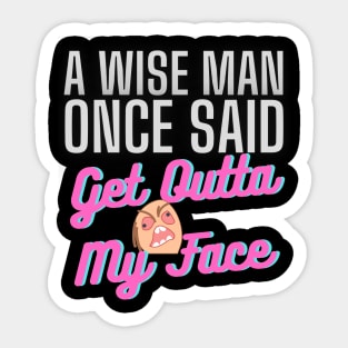 A Wise Man Once Said Get Out Of My Face Sticker